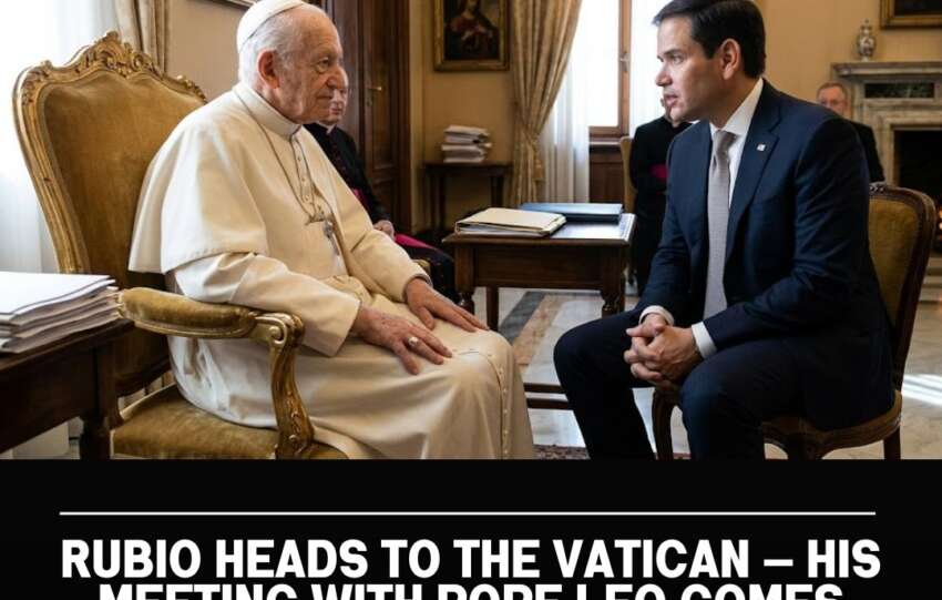 Rubio Heads to the Vatican — His Meeting With Pope Leo Comes After Weeks of Simmering US-Vatican Tensions