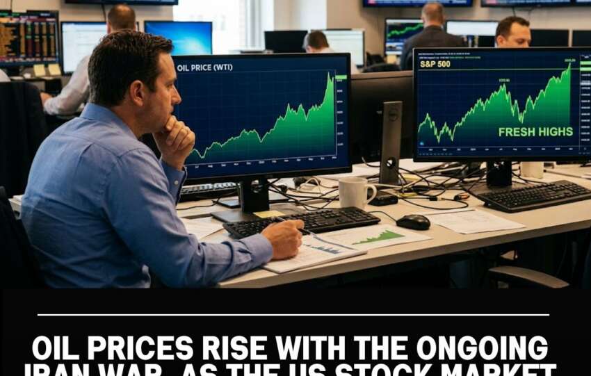 Oil Prices Rise With the Ongoing Iran War, as the US Stock Market Reaches Fresh Highs