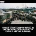 China’s ‘Assistance’ to Russia in Ukraine War Exposed Ahead of Putin-Xi Meeting in Beijing