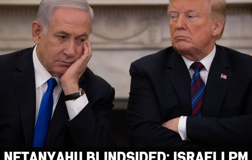 Netanyahu Blindsided: Israeli PM Was Not Warned Before Trump Scrapped Iran Strike Plans